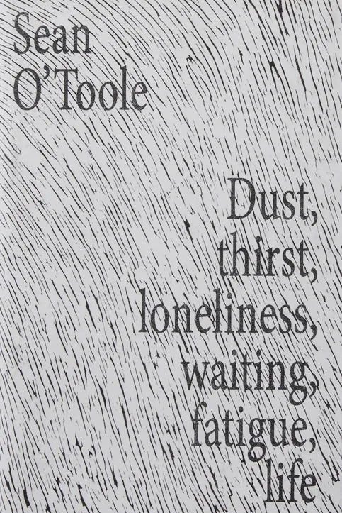 Dust, thirst, loneliness, waiting, fatigue, life, Sean O’Toole