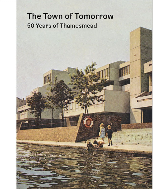 The Town of Tomorrow, 50 Years of Thamesmead, Peter Chadwick and Ben Weaver