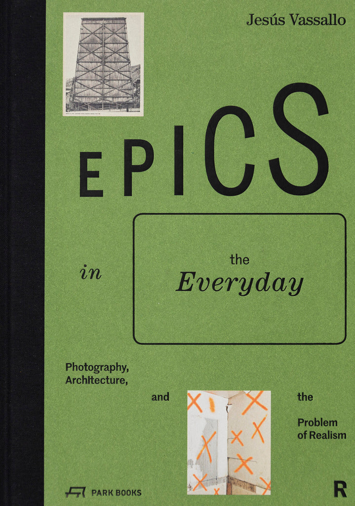 Epics: Photography, Architecture, and the Problem of Realism, Jesús Vassallo (First Edition)