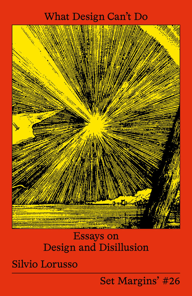 What Design Can't Do: Essays on Design and Disillusion, Silvio Lorusso