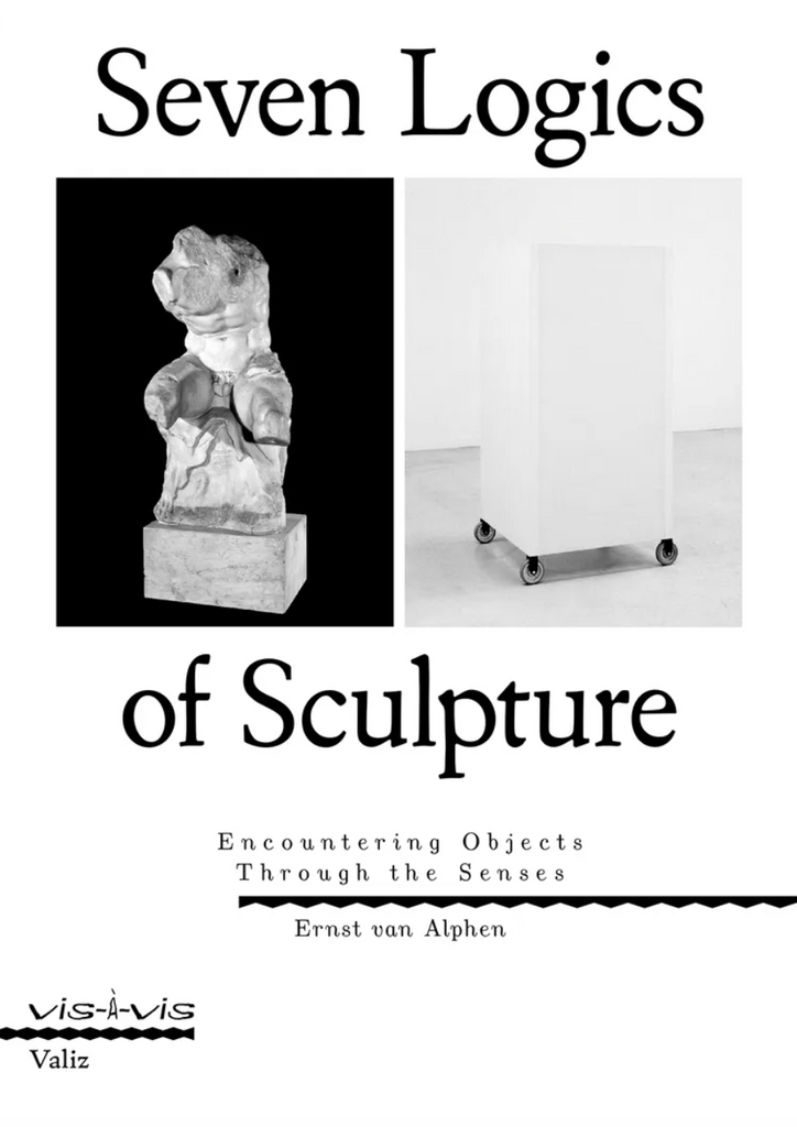 Sieben Logiken der Skulptur: Objekte durch die Sinne begegnen, Ernst van Alphen 