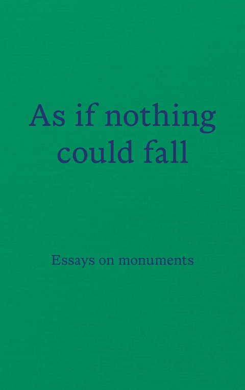 As if nothing could fall: Essays on monuments