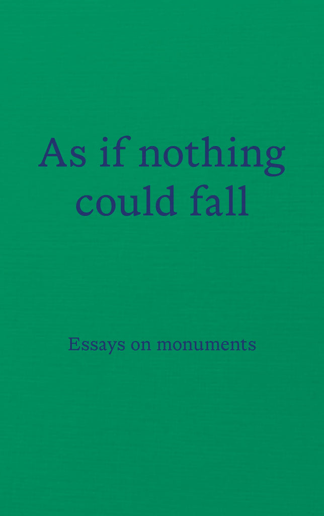 As if nothing could fall: Essays on monuments