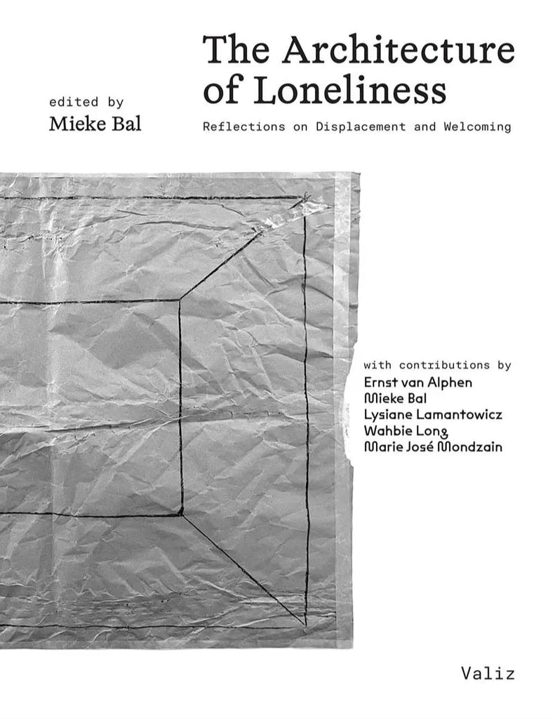 The Architecture of Loneliness: Reflections on Displacement and Welcoming, Ed. Mieke Bal