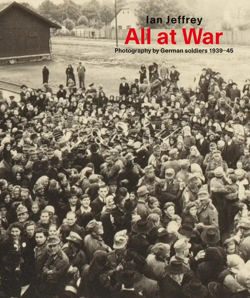 All at War: Photography by German Soldiers, Ian Jeffrey