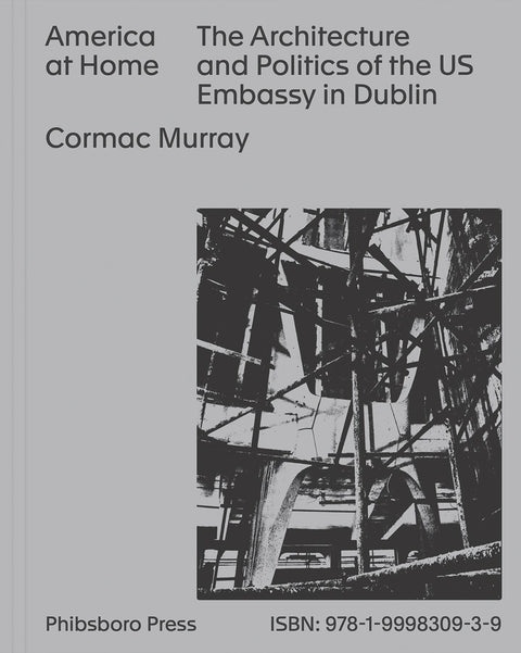 America at Home: The Architecture and Politics of the US Embassy in Dublin, Cormac Murray