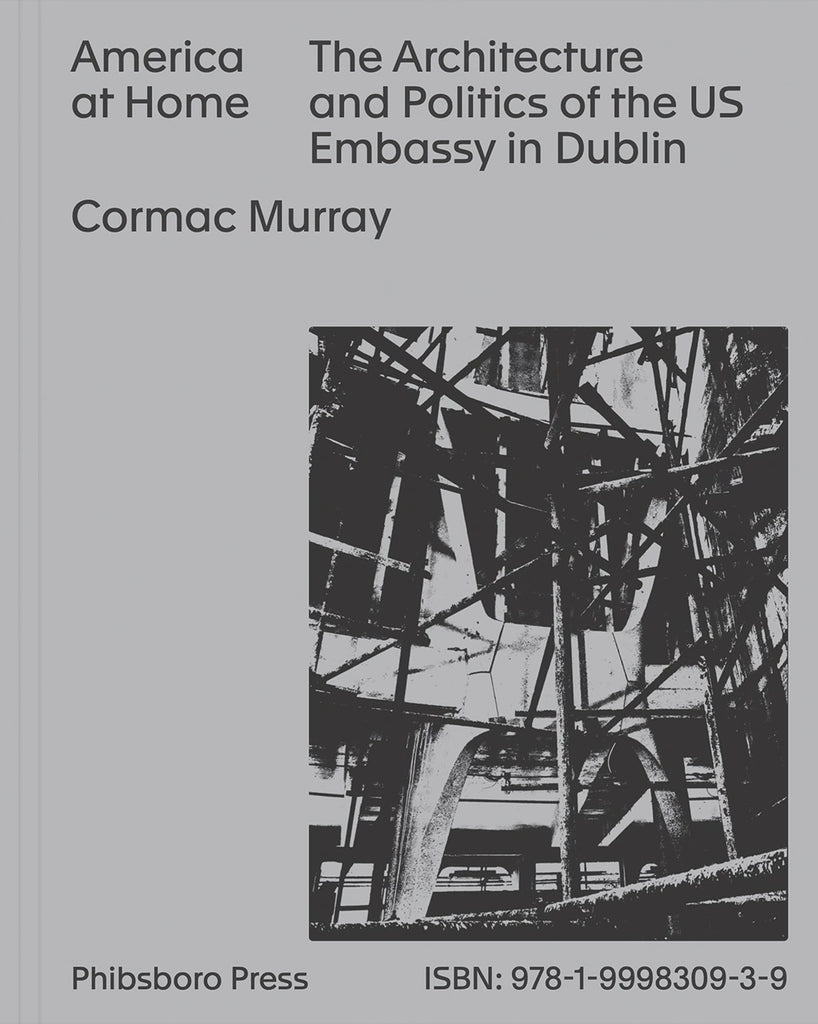 America at Home: The Architecture and Politics of the US Embassy in Dublin, Cormac Murray