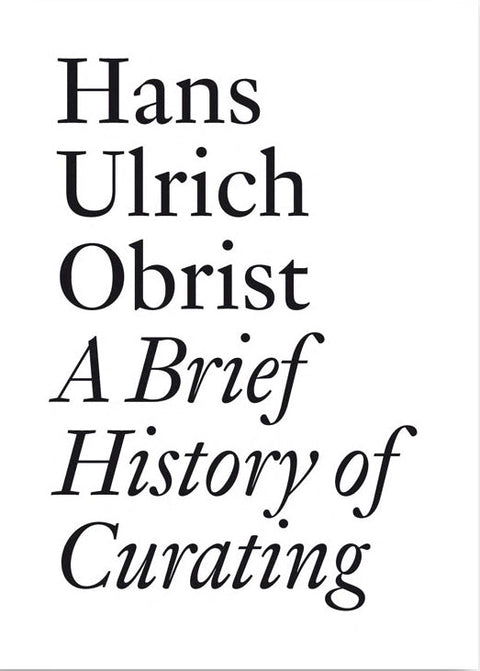 A Brief History of Curating, Hans Ulrich Obrist