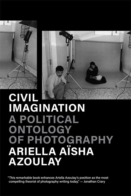 Civil Imagination: A Political Ontology of Photography, Ariella Aïsha Azoulay