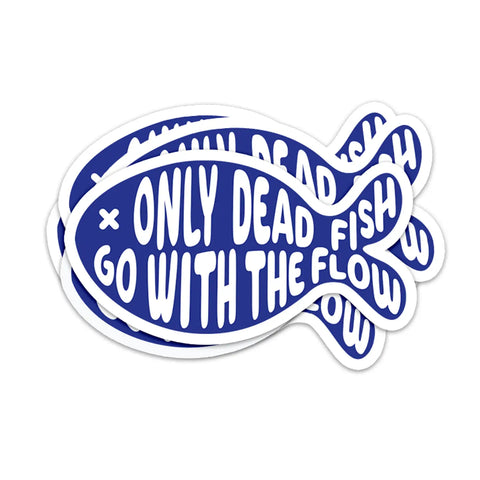 Only Dead Fish Go With the Flow Sticker