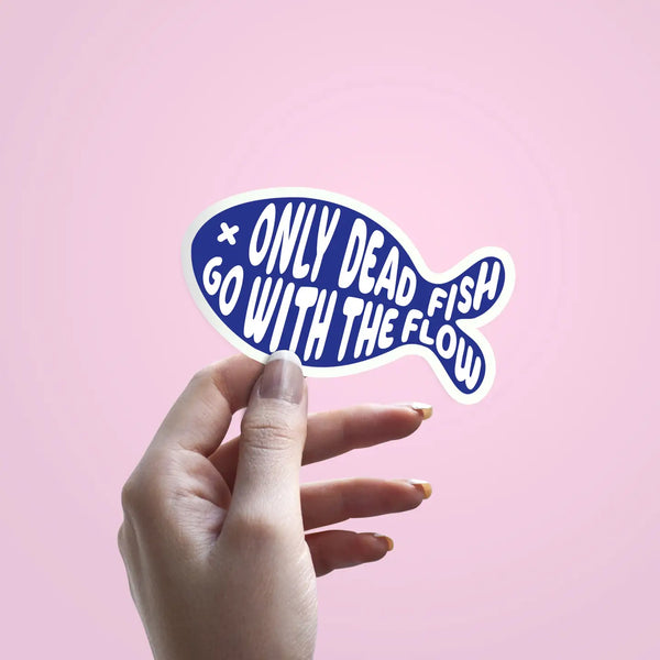 Only Dead Fish Go With the Flow Sticker