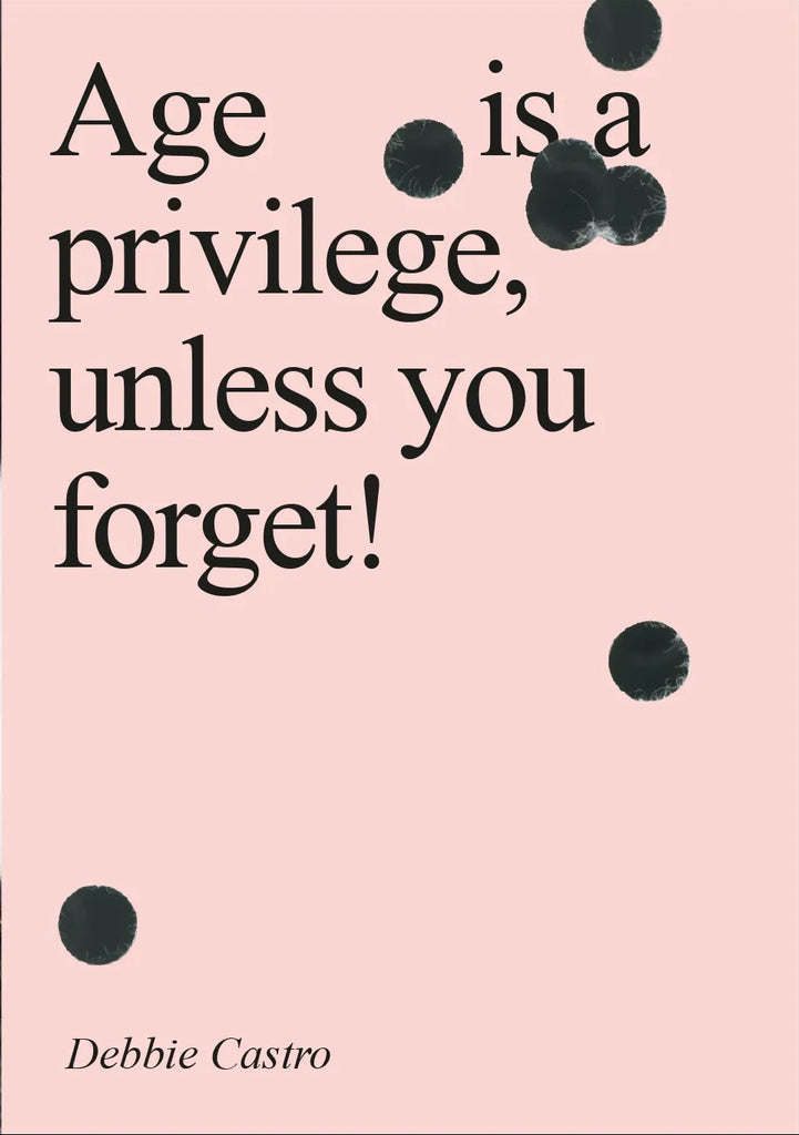 Age is a privilege, unless you forget!, Debbie Castro