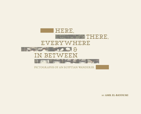 Here, There, Everywhere & In Between: Pictographs Of An Egyptian Wanderer, Amr El-Bayoumi (Signed)