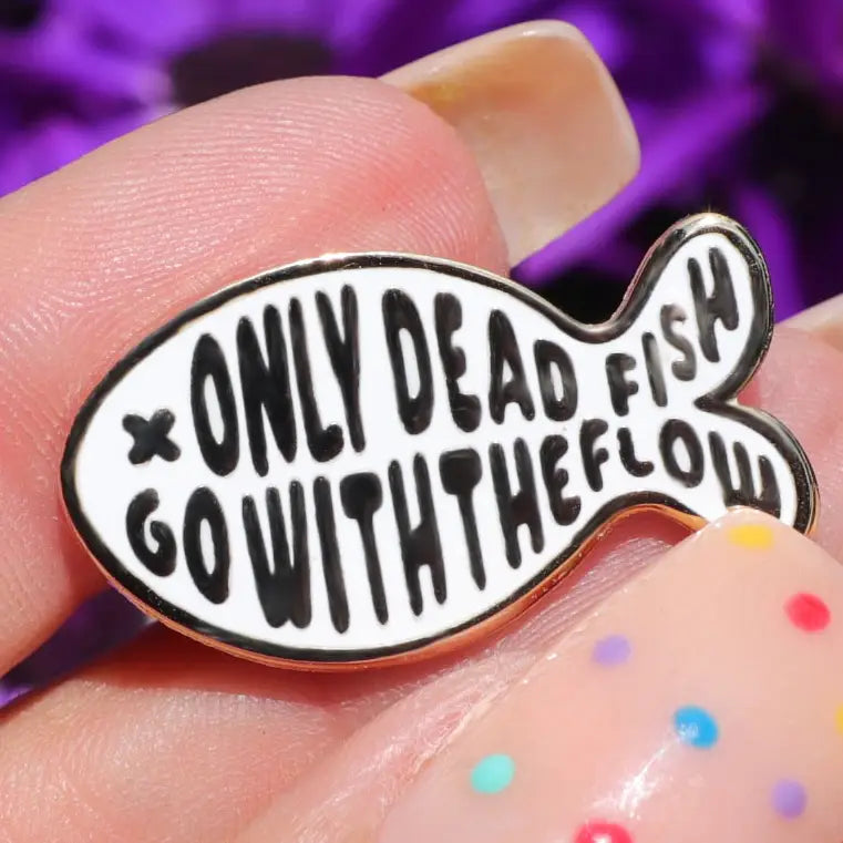 Only Dead Fish Go With the Flow Enamel Pin