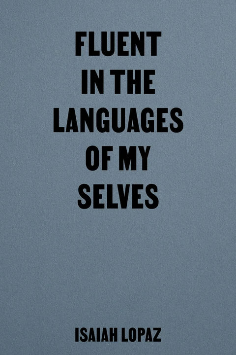 Fluent in the Languages of my Selves, Isaiah Lopaz