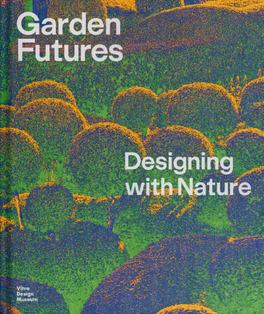Garden Futures: Designing with Nature, Vitra Design Museum