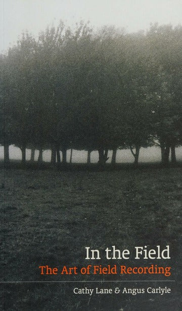In the Field: The Art of Field Recording, Cathy Lane and Angus Carlyle