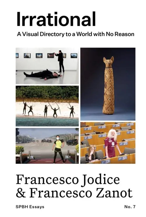 Irrational: A Visual Directory to a World with No Reason, Francesco Jodice & Francesco Zanot