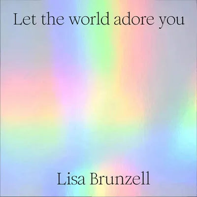 Let the world adore you, Lisa Brunzell; poems by Shane Strachan, essay by Kit Green