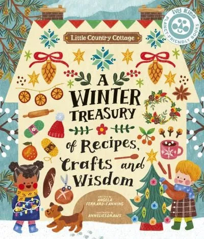Little Country Cottage: A Winter Treasury of Recipes, Crafts and Wisdom, Angela Ferraro-Fanning