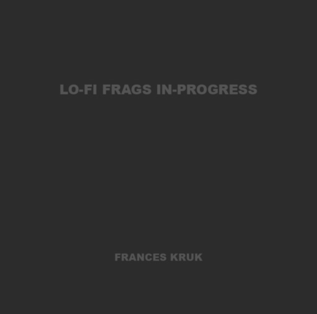 Lo-Fi Frags In-Progress, Frances Kruk