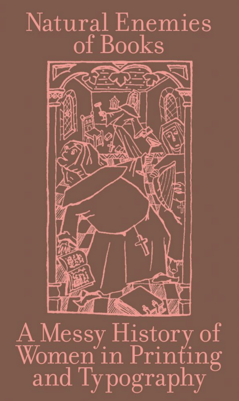 Natural Enemies of Books: A Messy History of Women in Printing and Typography, Maryam Fanni, Matilda Flodmark and Sara Kaaman