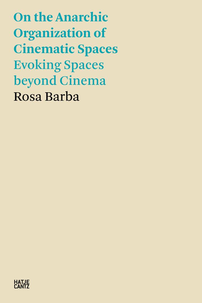 On the Anarchic Organization of Cinematic Spaces: Evoking Spaces beyond Cinema, Rosa Barba