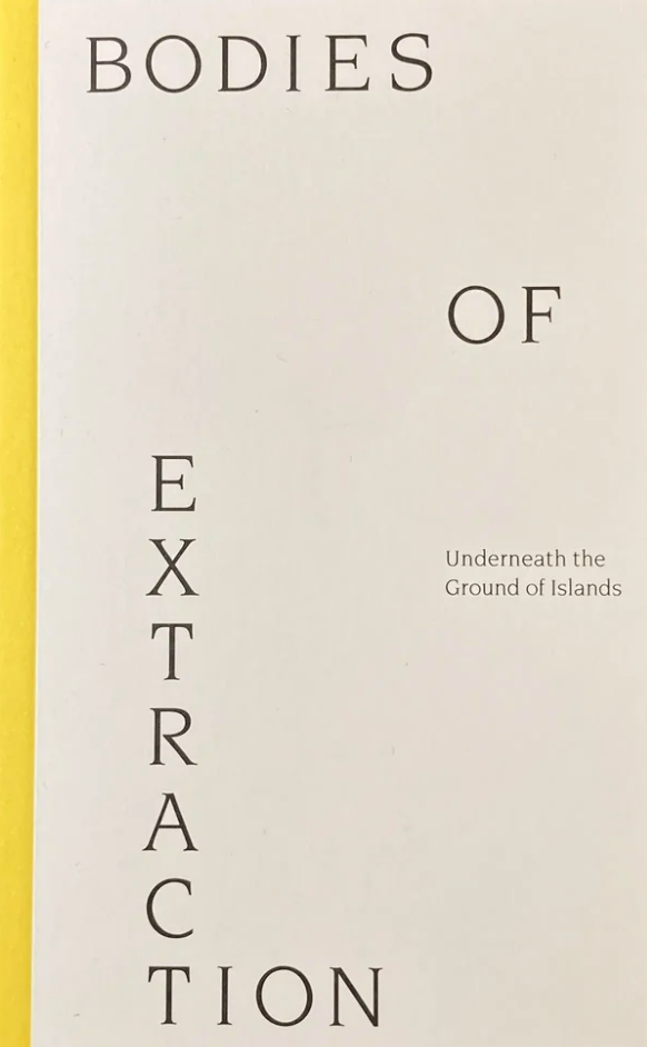 Bodies Of Extraction: Underneath the Ground of Islands