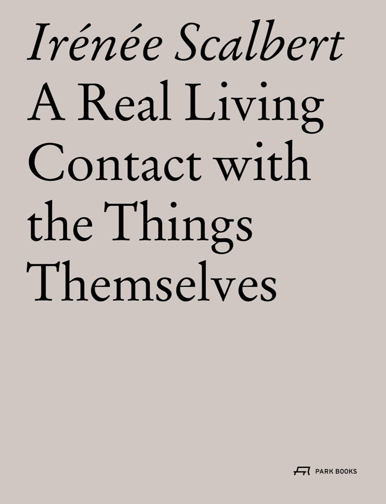 A Real Living Contact with the Things Themselves, Irénée Scalbert