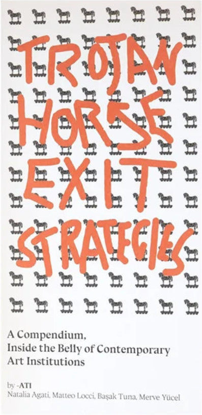 Trojan Horse Exit Strategies: A compendium inside the belly of contemporary art institutions