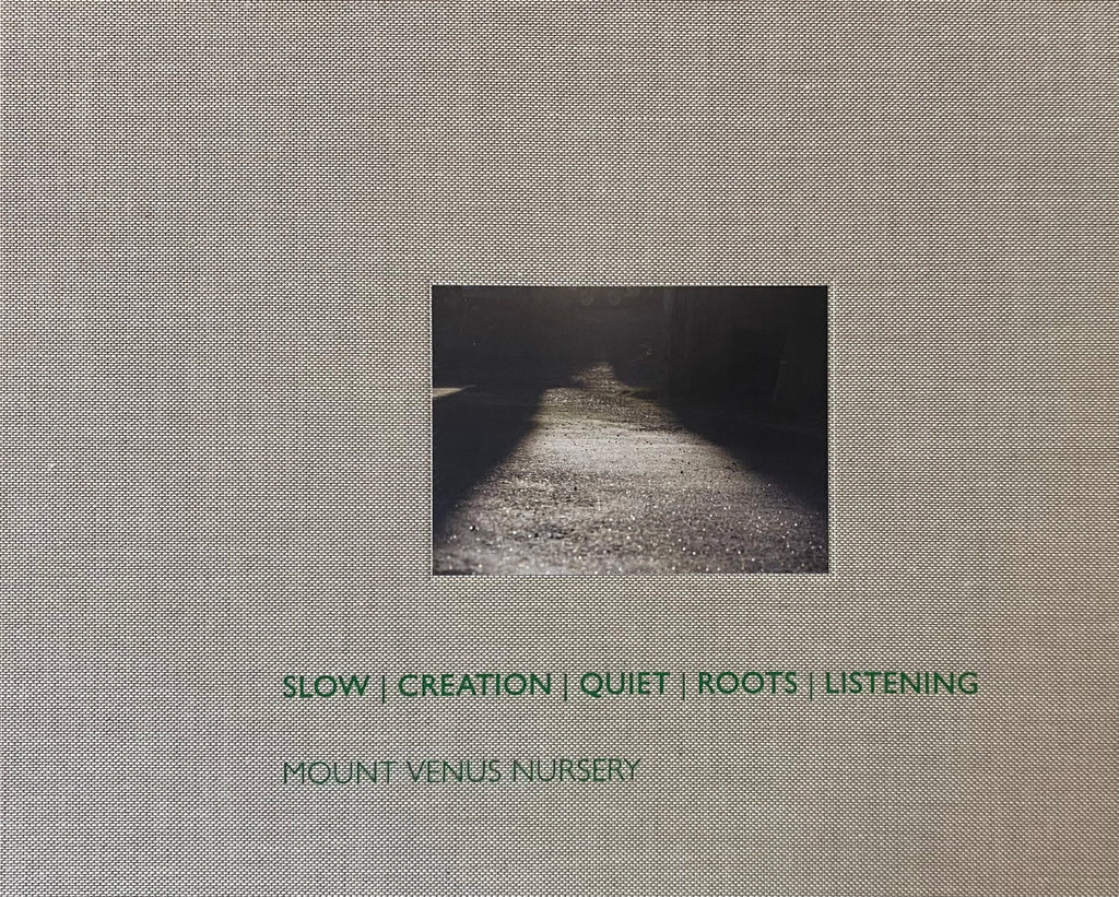SLOW | CREATION | QUIET | ROOTS | LISTENING, Mount Venus Nursery