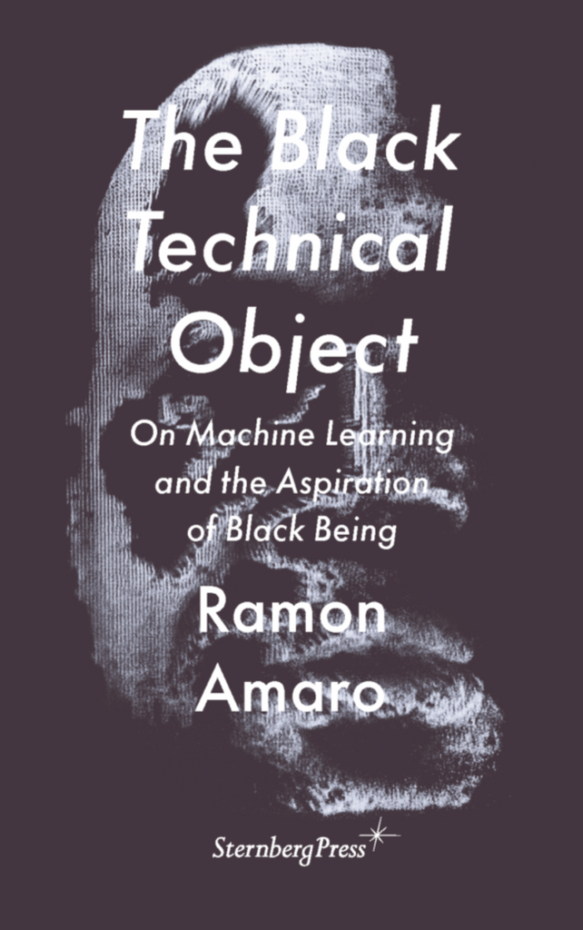 The Black Technical Object: On Machine Learning and the Aspiration of Black Being, Ramon Amaro