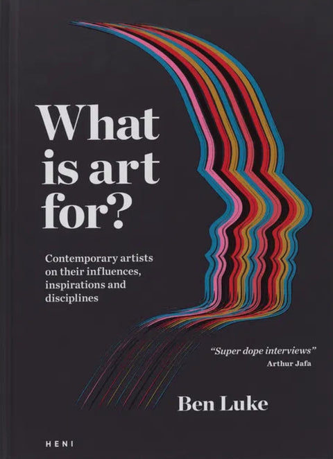 What is art for? Contemporary artists on their inspirations, influences and disciplines, Ben Luke