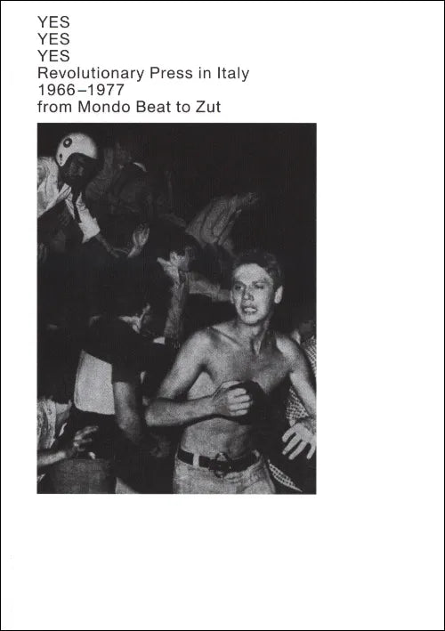 YES YES YES Revolutionary Press in Italy 1966-1977 from Mondo Beat to Zut