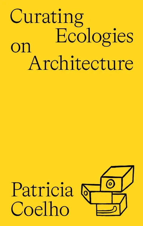 Curating Ecologies on Architecture, Patrícia Coelho