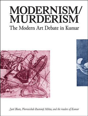 Modernism/Murderism: The Modern Art Debate in Kumar, Jyoti Bhatt, Pherozeshah Rustomji Mehta and the readers of Kumar