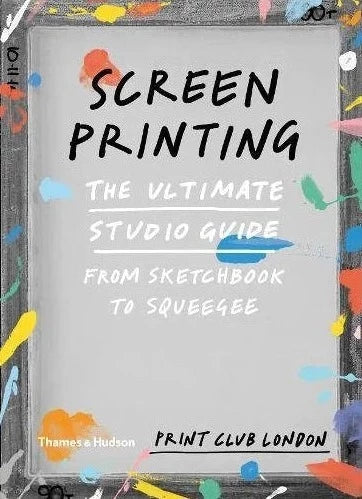 Screenprinting: The Ultimate Studio Guide, Print Club London