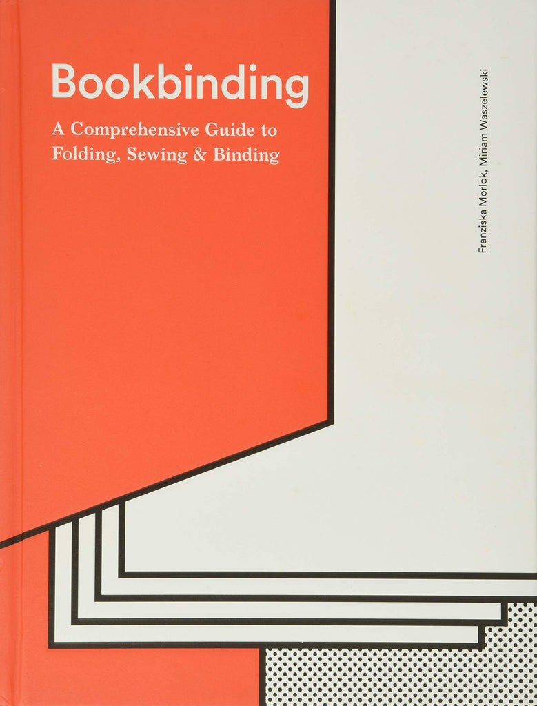 Bookbinding: The Complete Guide to Folding, Sewing & Binding, Franziska Morlok and Miriam Waszelewski
