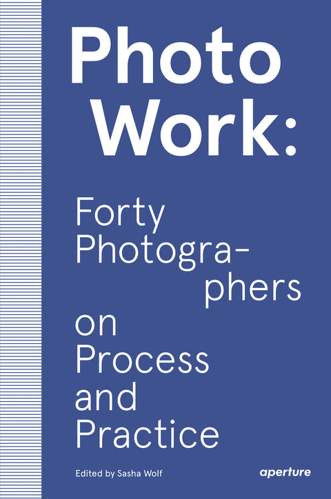PhotoWork: Forty Photographers on Process and Practice, Sasha Wolf