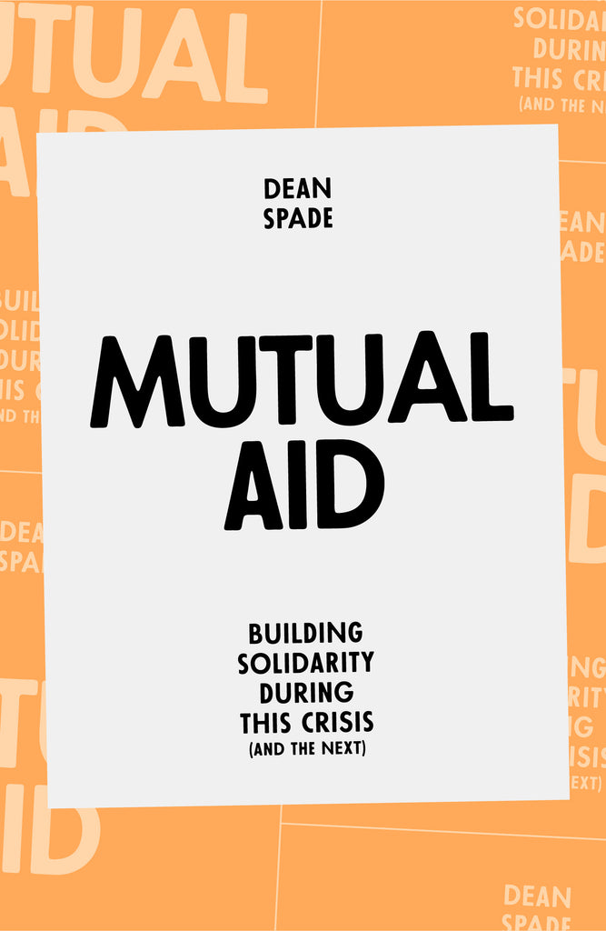 Mutual aid: Building Solidarity During This Crisis (and the Next), Dean Spade