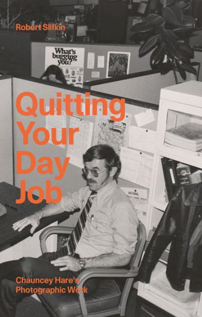 Quitting Your Day Job: Chauncey Hare’s Photographic Work, Robert Slifkin