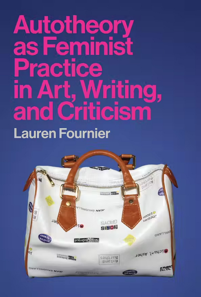 Autotheory as Feminist Practice in Art, Writing, and Criticism, Lauren Fournier