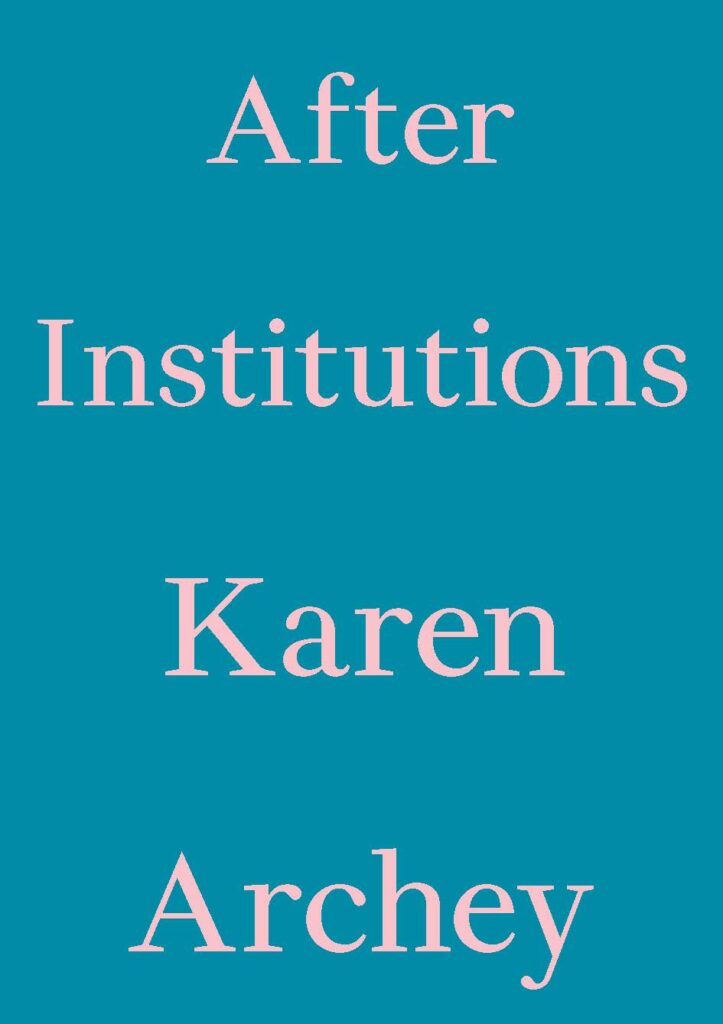 After Institutions, Karen Archey