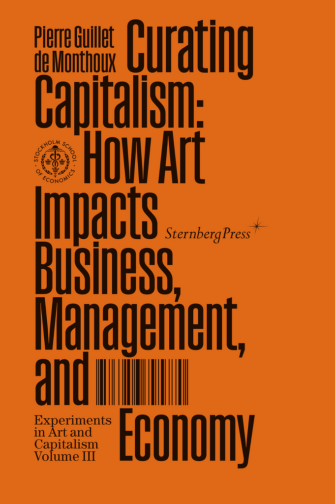 Kuratieren des Kapitalismus: Wie sich Kunst auf Unternehmen, Management und Wirtschaft auswirkt, Pierre Guillet De Monthoux
