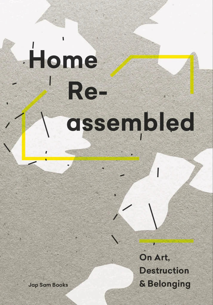 Home Reassembled: On Art, Destruction & Belonging, Aleksi Malmberg & Annukka Vähäsöyrinki (eds)