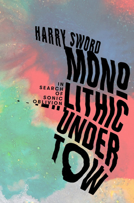 Monolithic Undertow: In Search of Sonic Oblivion, Harry Sword
