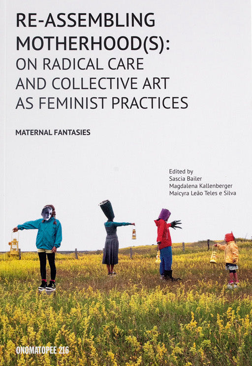 Mutterschaft(en) wieder zusammensetzen: Über radikale Fürsorge und kollektive Kunst als feministische Praktiken