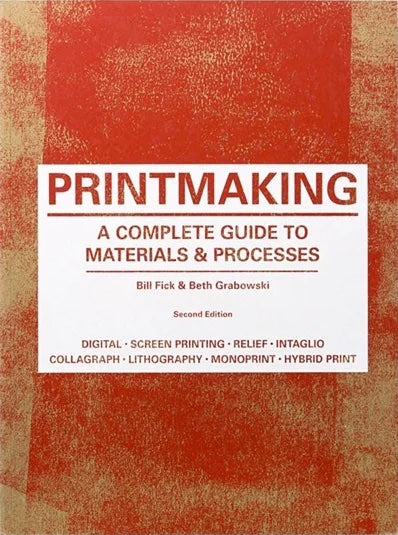 Druckgrafik: Ein vollständiger Leitfaden zu Materialien und Prozessen, Bet Grabowski und Bill Fick (Zweite Auflage) 