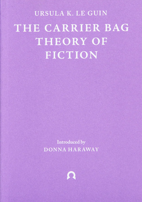 The Carrier Bag Theory of Fiction, Ursula K. Le Guin