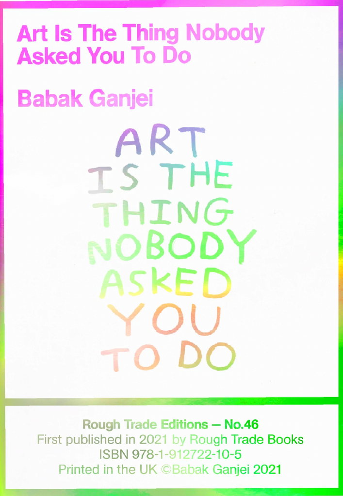 Art is The Thing Nobody Asked You To Do, Babak Ganjei